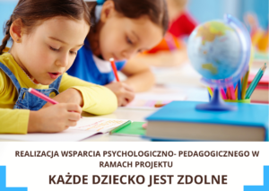 REALIZACJA  WSPARCIA PSYCHOLOGICZNO- PEDAGOGICZNEGO W RAMACH PROJEKTU  ,,KAŻDE DZIECKO JEST ZDOLNE”